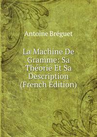 La Machine De Gramme: Sa Theorie Et Sa Description (French Edition)