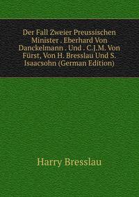 Der Fall Zweier Preussischen Minister . Eberhard Von Danckelmann . Und . C.J.M. Von Furst, Von H. Bresslau Und S. Isaacsohn (German Edition)
