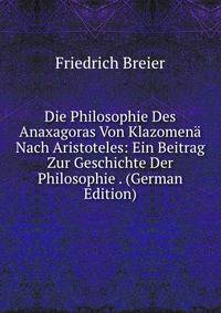 Die Philosophie Des Anaxagoras Von Klazomena Nach Aristoteles: Ein Beitrag Zur Geschichte Der Philosophie . (German Edition)