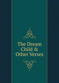 The Dream Child &amp; Other Verses
