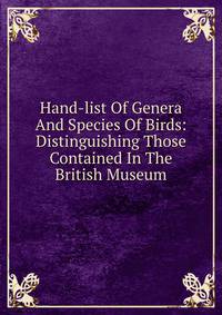 Hand-list Of Genera And Species Of Birds: Distinguishing Those Contained In The British Museum