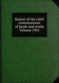 Report of the chief commissioner of lands and works Volume 1901