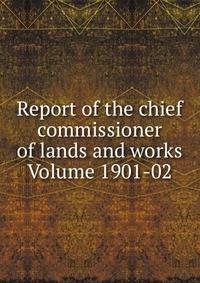 Report of the chief commissioner of lands and works Volume 1901-02