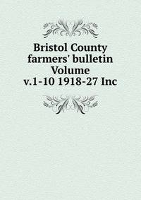 Bristol County farmers' bulletin Volume v.1-10 1918-27 Inc.