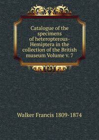 Catalogue of the specimens of heteropterous-Hemiptera in the collection of the British museum Volume v. 7