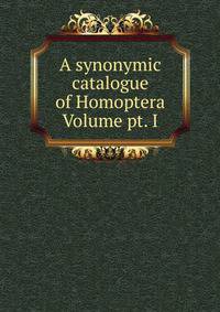 A synonymic catalogue of Homoptera Volume pt. I