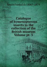 Catalogue of hymenopterous insects in the collection of the British museum Volume pt. 3