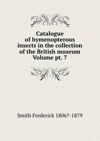 Catalogue of hymenopterous insects in the collection of the British museum Volume pt. 7