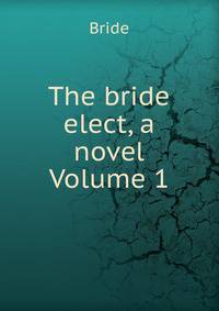 The bride elect, a novel Volume 1