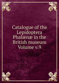 Catalogue of the Lepidoptera Phal?n? in the British museum Volume v.9