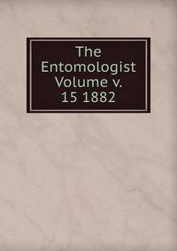 The Entomologist Volume v. 15 1882