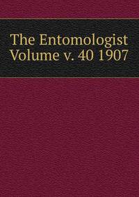 The Entomologist Volume v. 40 1907
