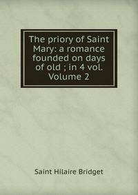The priory of Saint Mary: a romance founded on days of old ; in 4 vol. Volume 2