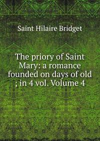 The priory of Saint Mary: a romance founded on days of old ; in 4 vol. Volume 4