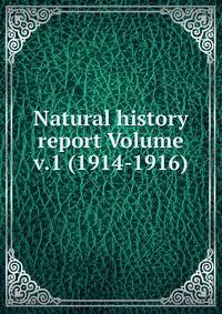 Natural history report Volume v.1 (1914-1916)
