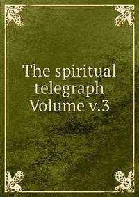 The spiritual telegraph Volume v.3