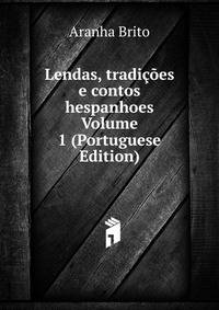 Lendas, tradicoes e contos hespanhoes Volume 1 (Portuguese Edition)