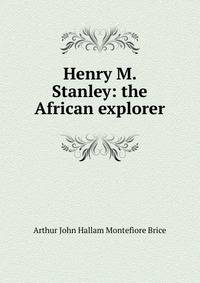 Henry M. Stanley: the African explorer