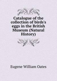 Catalogue of the collection of birds's eggs in the British Museum (Natural History)