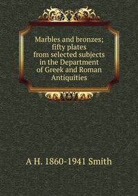 Marbles and bronzes; fifty plates from selected subjects in the Department of Greek and Roman Antiquities