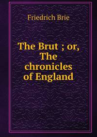 The Brut ; or, The chronicles of England