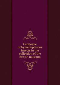 Catalogue of hymenopterous insects in the collection of the British museum