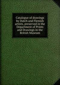 Catalogue of drawings by Dutch and Flemish artists, preserved in the Department of Prints and Drawings in the British Museum