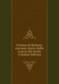 Cristina de Bolsena; racconto storico dello scorcio del secolo 3 (Italian Edition)