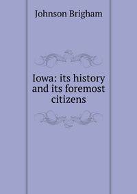 Iowa: its history and its foremost citizens
