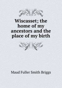 Wiscasset; the home of my ancestors and the place of my birth