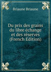 Du prix des grains du libre echange et des reserves (French Edition)