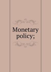 Monetary policy;