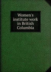 Women's institute work in British Columbia