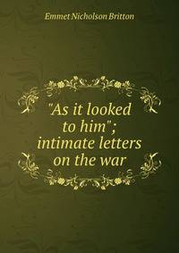 "As it looked to him"; intimate letters on the war