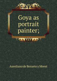 Goya as portrait painter;
