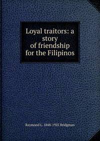 Loyal traitors: a story of friendship for the Filipinos