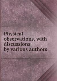 Physical observations, with discussions by various authors