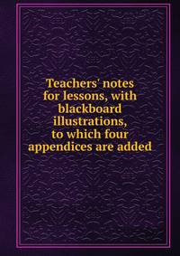 Teachers' notes for lessons, with blackboard illustrations, to which four appendices are added