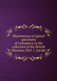 Illustrations of typical specimens of Coleoptera in the collection of the British Museum; Part 1, Lycida