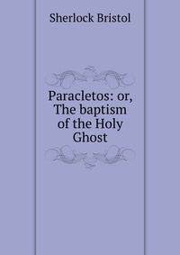 Paracletos: or, The baptism of the Holy Ghost