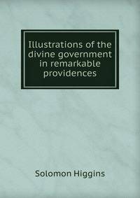 Illustrations of the divine government in remarkable providences