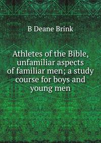 Athletes of the Bible, unfamiliar aspects of familiar men; a study course for boys and young men