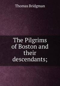 The Pilgrims of Boston and their descendants;
