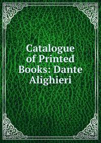 Catalogue of Printed Books: Dante Alighieri