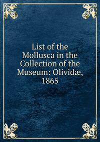 List of the Mollusca in the Collection of the Museum: Olivid?, 1865