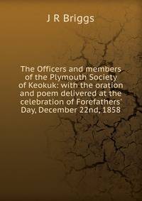 The Officers and members of the Plymouth Society of Keokuk: with the oration and poem delivered at the celebration of Forefathers' Day, December 22nd, 1858