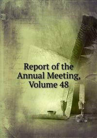 Report of the Annual Meeting, Volume 48