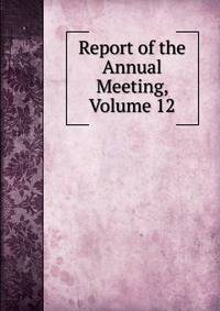 Report of the Annual Meeting, Volume 12