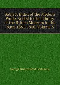 Subject Index of the Modern Works Added to the Library of the British Museum in the Years 1881-1900, Volume 3