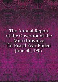 The Annual Report of the Governor of the Moro Province for Fiscal Year Ended June 30, 1907
